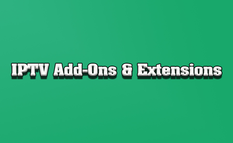 IPTV Add-Ons and Extensions: What’s Available?