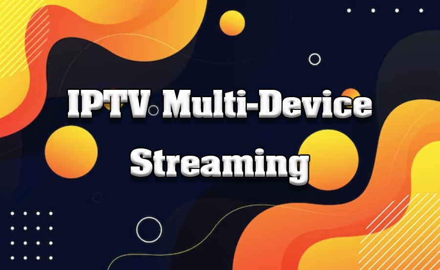 How to Stream IPTV on Multiple Devices Simultaneously