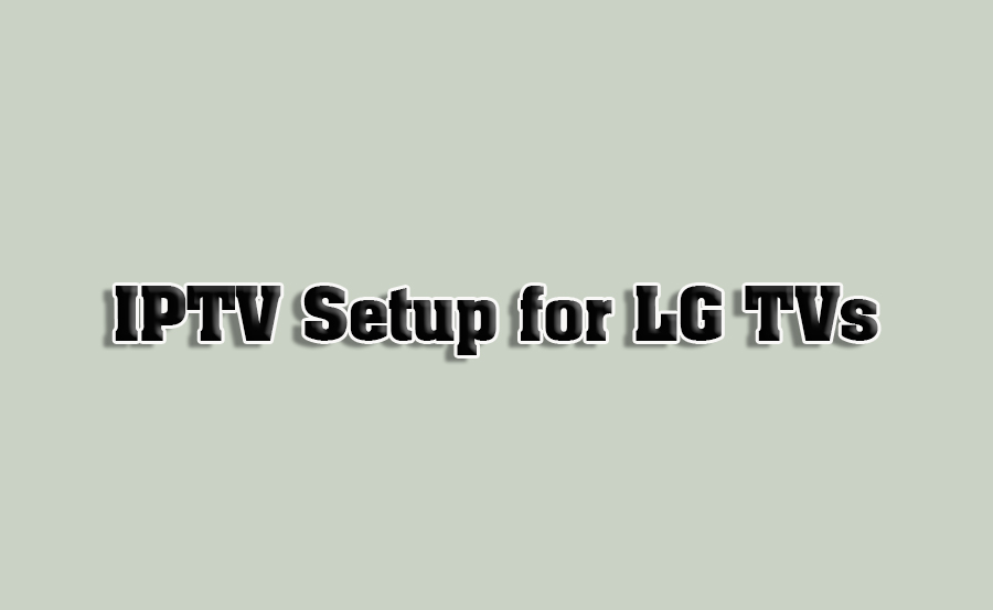 How to Setup IPTV on LG Smart TVs